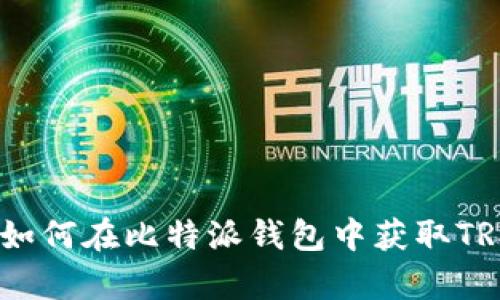 全面解析：如何在比特派钱包中获取TRX（波场币）