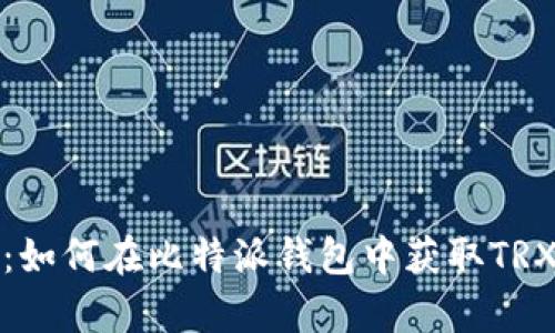 全面解析：如何在比特派钱包中获取TRX（波场币）