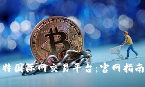 如何下载比特国际网交易平台：官网指南与使用技巧