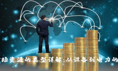 区块链矿场资源的类型详解：从设备到电力的全面分析
