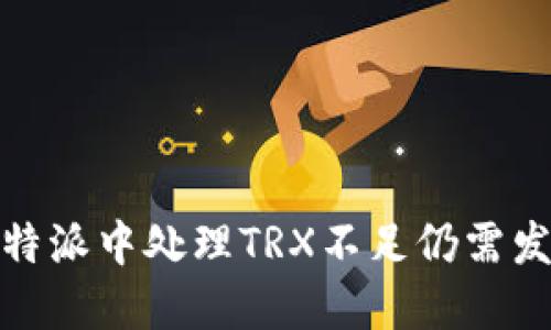 如何在比特派中处理TRX不足仍需发送的情况