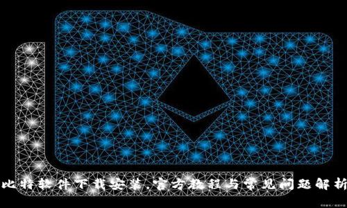比特软件下载安装，官方教程与常见问题解析