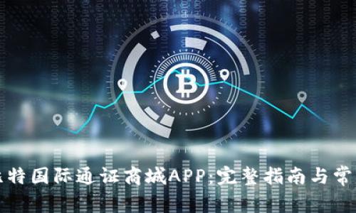 如何下载比特国际通证商城APP：完整指南与常见问题解答