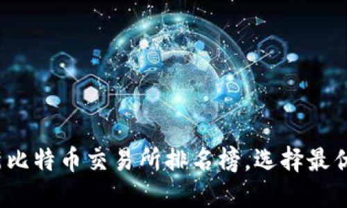 2023年最新比特币交易所排名榜，选择最优平台的指南