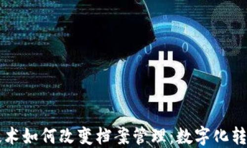 区块链技术如何改变档案管理:数字化转型的未来