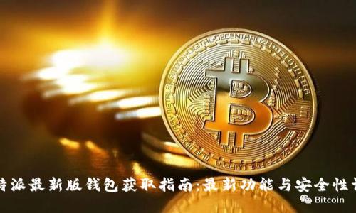 比特派最新版钱包获取指南：最新功能与安全性详解
