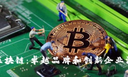 深证区块链：卓越品牌和创新企业汇聚地