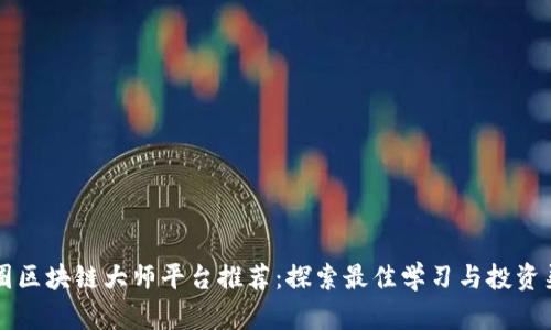 币圈区块链大师平台推荐：探索最佳学习与投资渠道