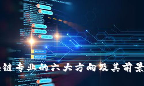 区块链专业的六大方向及其前景分析