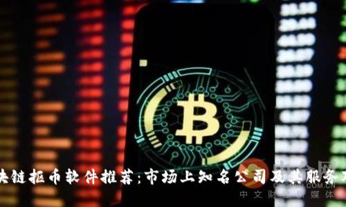 区块链抠币软件推荐：市场上知名公司及其服务对比