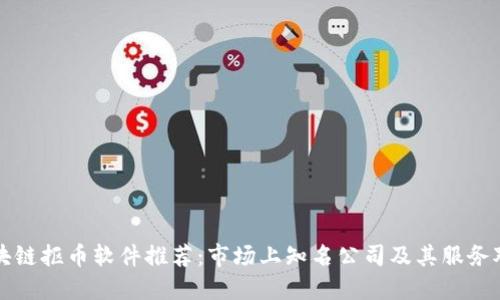 区块链抠币软件推荐：市场上知名公司及其服务对比