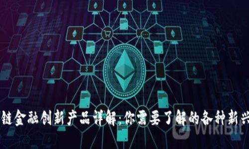 区块链金融创新产品详解：你需要了解的各种新兴应用