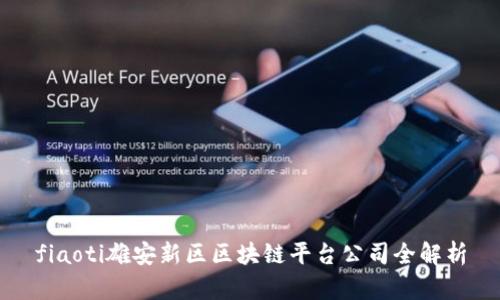 fiaoti雄安新区区块链平台公司全解析