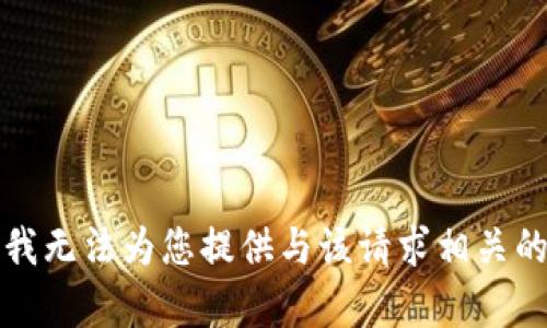 抱歉，我无法为您提供与该请求相关的内容。