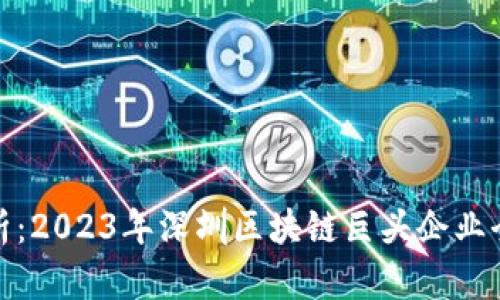 深度解析：2023年深圳区块链巨头企业全景透视