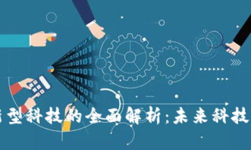 区块链新型科技的全面解析：未来科技的变革者