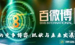  区块链的竞争博弈：现状与未来发展趋势分析