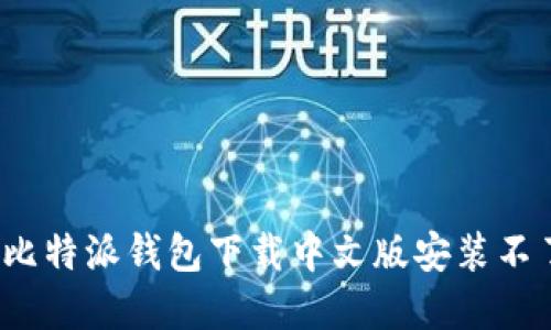 如何解决比特派钱包下载中文版安装不了的问题？
