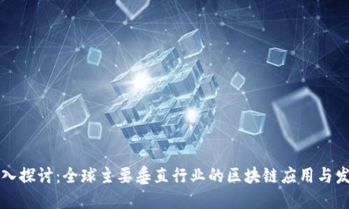 深入探讨：全球主要垂直行业的区块链应用与发展