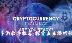 区块链手游软件推荐：探索未来游戏的新风潮