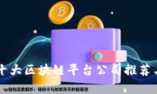国内十大区块链平台公司推荐与分析