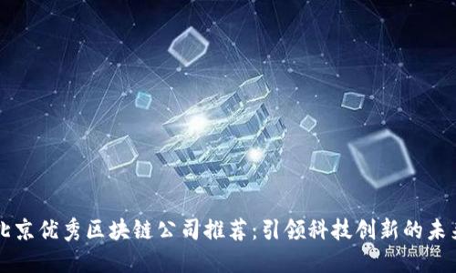 北京优秀区块链公司推荐：引领科技创新的未来