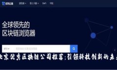 北京优秀区块链公司推荐：引领科技创新的未来