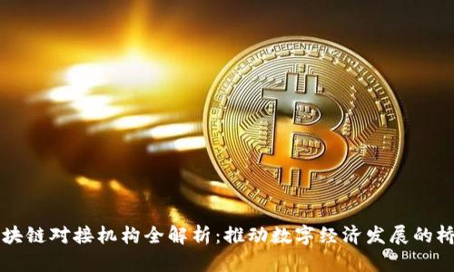 区块链对接机构全解析：推动数字经济发展的桥梁