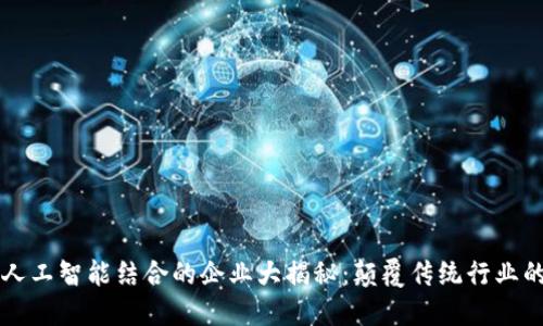 区块链与人工智能结合的企业大揭秘：颠覆传统行业的新生力量