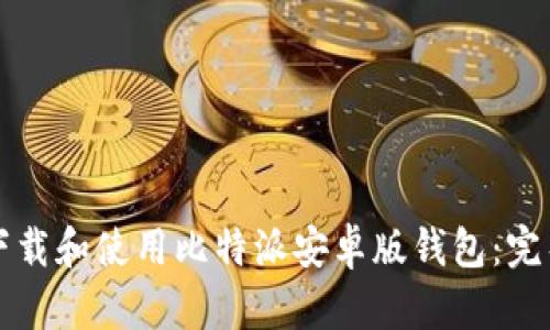 如何下载和使用比特派安卓版钱包：完整指南