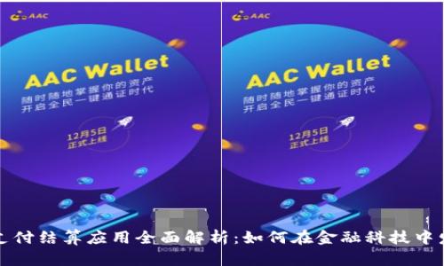 区块链支付结算应用全面解析：如何在金融科技中发挥优势