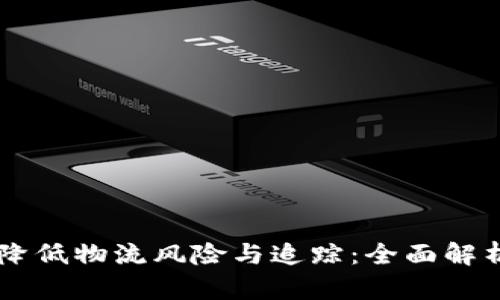区块链如何降低物流风险与追踪：全面解析及应用展望