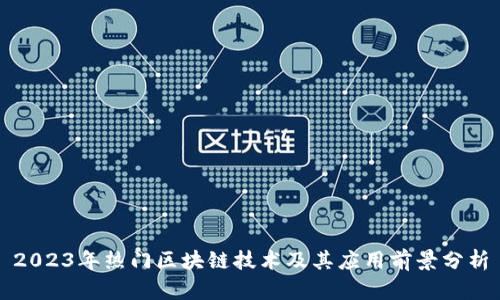 2023年热门区块链技术及其应用前景分析
