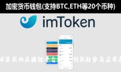 全球最新的区块链平台解析：创新趋势与应用展
