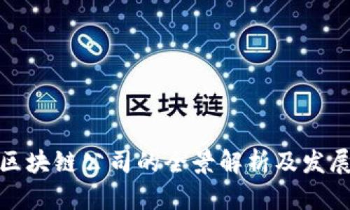 全球区块链公司的全景解析及发展趋势