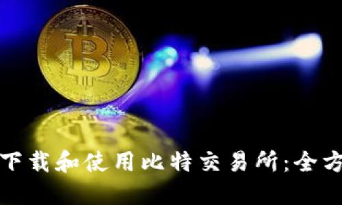 : 如何下载和使用比特交易所：全方位指导