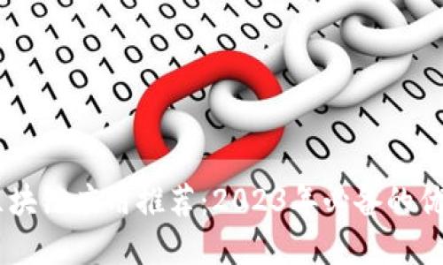 最新区块链应用推荐：2023年必备的优秀APP