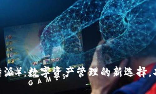 全面解析Bitpie（比特派）：数字资产管理的新选择，功能、优势与使用指南