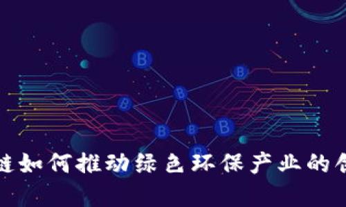 探索区块链如何推动绿色环保产业的创新与发展