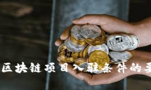 完整解析：区块链项目入驻条件的要求与步骤