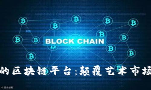 适合艺术品的区块链平台：颠覆艺术市场的创新之路