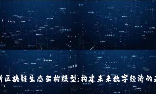 探析区块链生态架构模型：构建未来数字经济的基石
