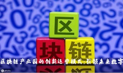 探索区块链产业园的创新运营模式：引领未来数字经济