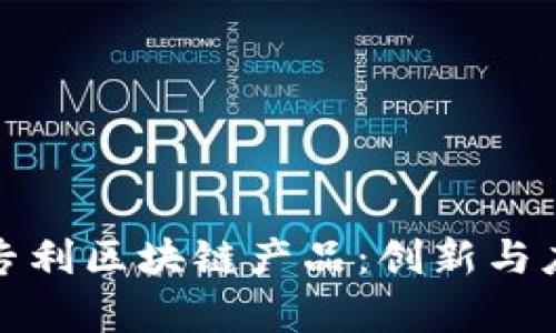 探索国际专利区块链产品：创新与应用的前沿