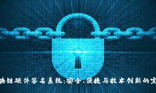 探索区块链硬件签名系统：安全、便捷与技术创新的完美结合