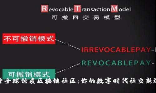 探索全球优质区块链社区：你的数字时代社交新选择