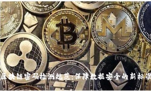 区块链密码检测规范：保障数据安全的新标准