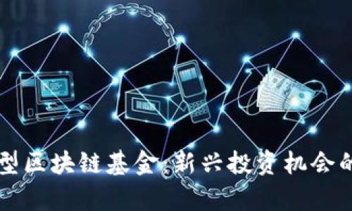 解析证券型区块链基金：新兴投资机会的全面指南