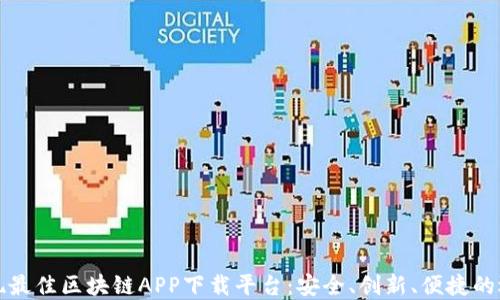 
发现最佳区块链APP下载平台：安全、创新、便捷的选择