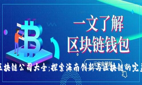 海南区块链公司大全：探索海南创新与区块链的完美结合